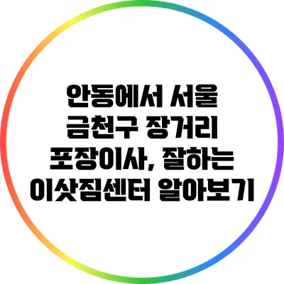 안동에서 서울 금천구 장거리 포장이사, 잘하는 이삿짐센터 알아보기
