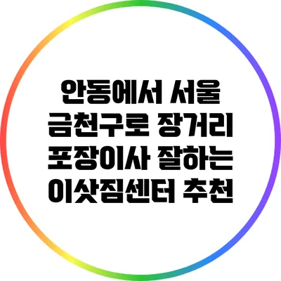 안동에서 서울 금천구로 장거리 포장이사 잘하는 이삿짐센터 추천