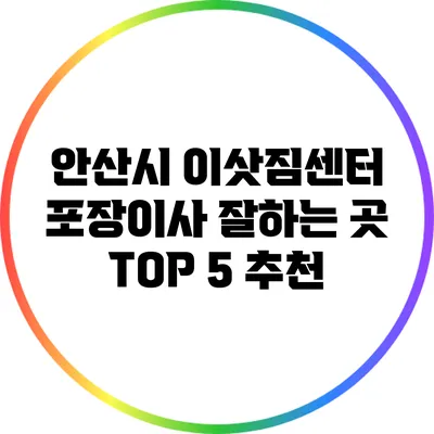 안산시 이삿짐센터: 포장이사 잘하는 곳 TOP 5 추천