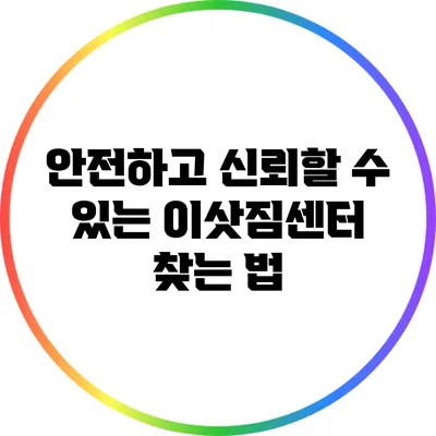 안전하고 신뢰할 수 있는 이삿짐센터 찾는 법
