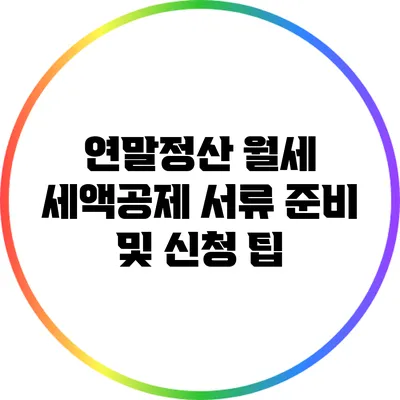 연말정산 월세 세액공제: 서류 준비 및 신청 팁