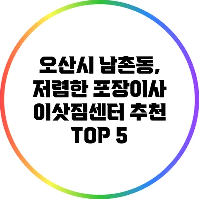 오산시 남촌동, 저렴한 포장이사 이삿짐센터 추천 TOP 5