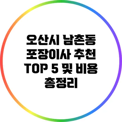 오산시 남촌동 포장이사: 추천 TOP 5 및 비용 총정리