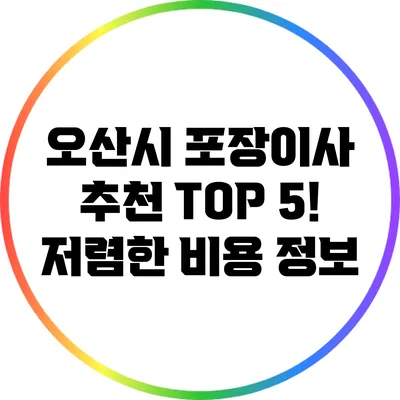오산시 포장이사 추천 TOP 5! 저렴한 비용 정보