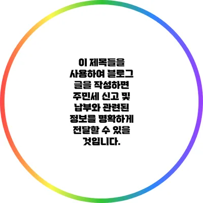 이 제목들을 사용하여 블로그 글을 작성하면 주민세 신고 및 납부와 관련된 정보를 명확하게 전달할 수 있을 것입니다.