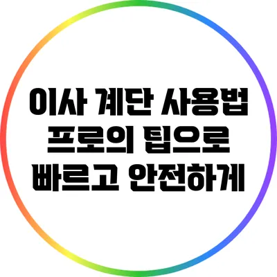 이사 계단 사용법: 프로의 팁으로 빠르고 안전하게