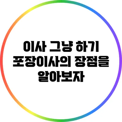이사 그냥 하기? 포장이사의 장점을 알아보자