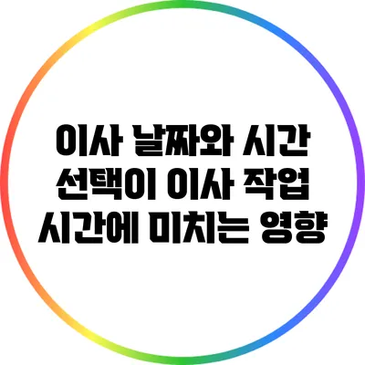 이사 날짜와 시간 선택이 이사 작업 시간에 미치는 영향