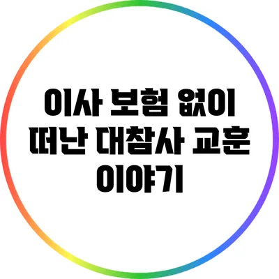 이사 보험 없이 떠난 대참사: 교훈 이야기