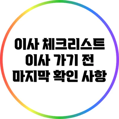 이사 체크리스트: 이사 가기 전 마지막 확인 사항