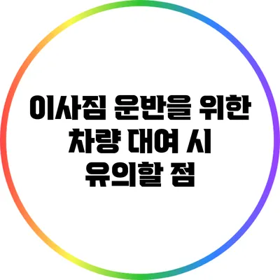 이사짐 운반을 위한 차량 대여 시 유의할 점