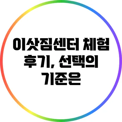 이삿짐센터 체험 후기, 선택의 기준은?