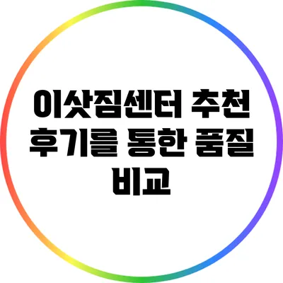 이삿짐센터 추천 후기를 통한 품질 비교