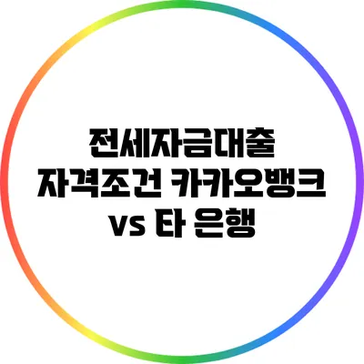 전세자금대출 자격조건: 카카오뱅크 vs 타 은행