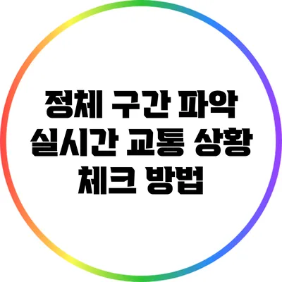 정체 구간 파악: 실시간 교통 상황 체크 방법