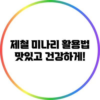 제철 미나리 활용법: 맛있고 건강하게!