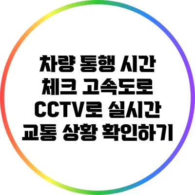 차량 통행 시간 체크: 고속도로 CCTV로 실시간 교통 상황 확인하기