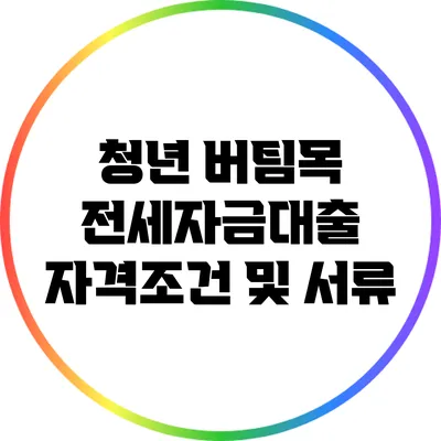 청년 버팀목 전세자금대출 자격조건 및 서류