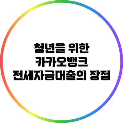 청년을 위한 카카오뱅크 전세자금대출의 장점