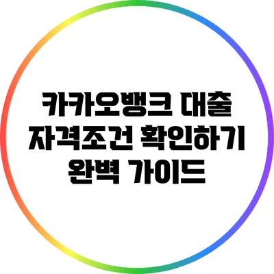 카카오뱅크 대출 자격조건 확인하기: 완벽 가이드