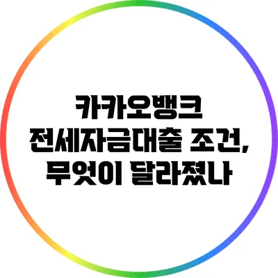 카카오뱅크 전세자금대출 조건, 무엇이 달라졌나?