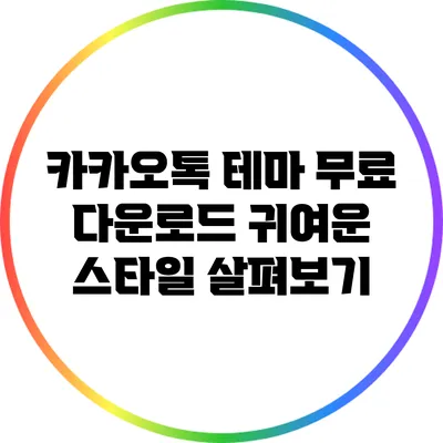 카카오톡 테마 무료 다운로드: 귀여운 스타일 살펴보기