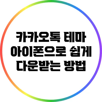 카카오톡 테마: 아이폰으로 쉽게 다운받는 방법