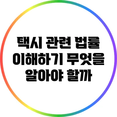 택시 관련 법률 이해하기: 무엇을 알아야 할까?