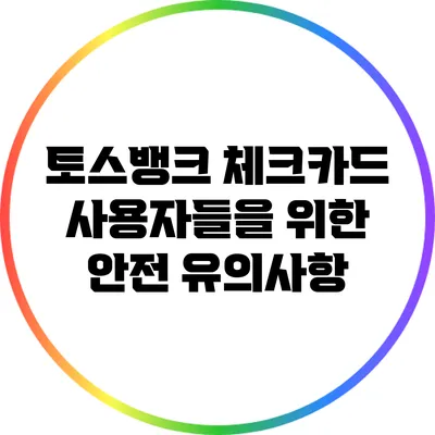 토스뱅크 체크카드 사용자들을 위한 안전 유의사항