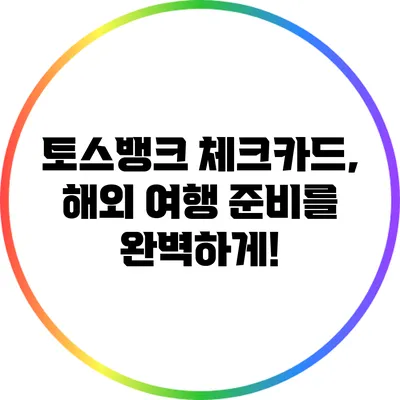 토스뱅크 체크카드, 해외 여행 준비를 완벽하게!