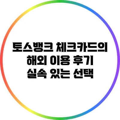 토스뱅크 체크카드의 해외 이용 후기: 실속 있는 선택