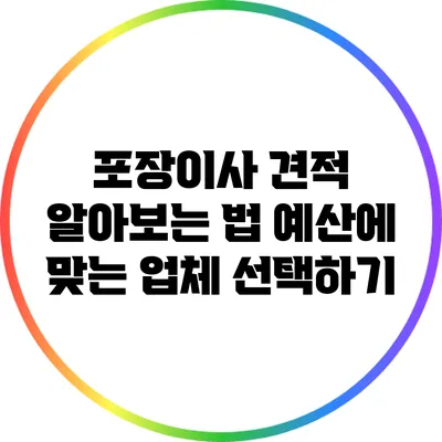 포장이사 견적 알아보는 법: 예산에 맞는 업체 선택하기