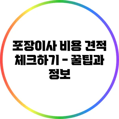 포장이사 비용 견적 체크하기 - 꿀팁과 정보