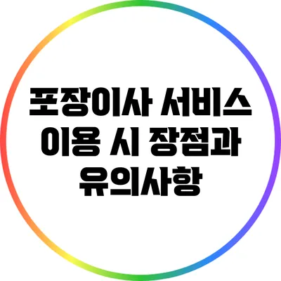 포장이사 서비스 이용 시 장점과 유의사항