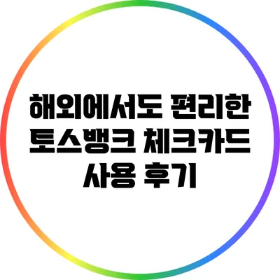 해외에서도 편리한 토스뱅크 체크카드 사용 후기
