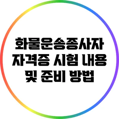 화물운송종사자 자격증 시험 내용 및 준비 방법