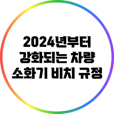 2024년부터 강화되는 차량 소화기 비치 규정