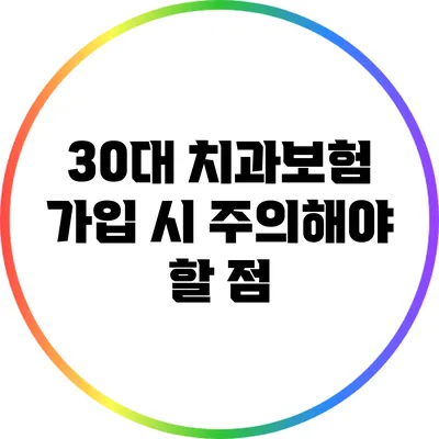 30대 치과보험 가입 시 주의해야 할 점