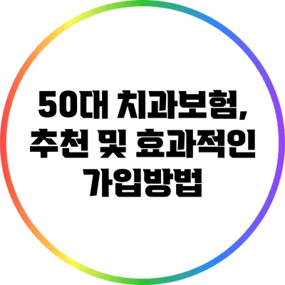 50대 치과보험, 추천 및 효과적인 가입방법