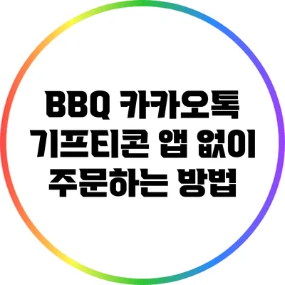 BBQ 카카오톡 기프티콘: 앱 없이 주문하는 방법