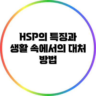 HSP의 특징과 생활 속에서의 대처 방법