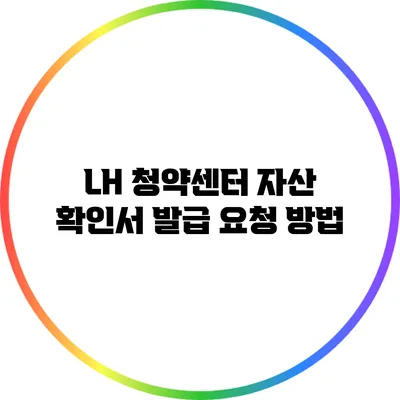 LH 청약센터 자산 확인서 발급 요청 방법