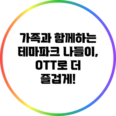 가족과 함께하는 테마파크 나들이, OTT로 더 즐겁게!