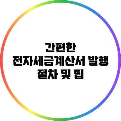 간편한 전자세금계산서 발행 절차 및 팁