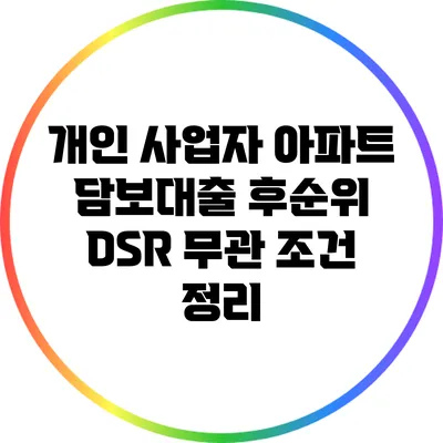 개인 사업자 아파트 담보대출 후순위 DSR 무관 조건 정리