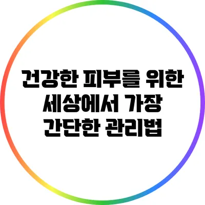 건강한 피부를 위한 세상에서 가장 간단한 관리법