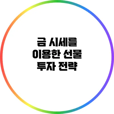 금 시세를 이용한 선물 투자 전략