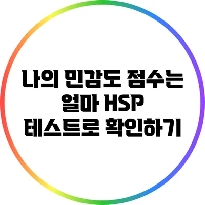 나의 민감도 점수는 얼마? HSP 테스트로 확인하기