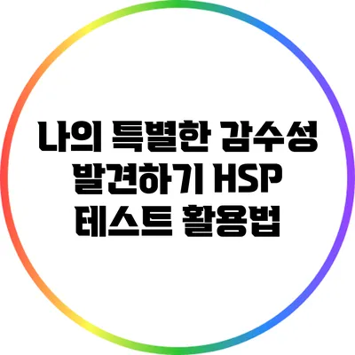 나의 특별한 감수성 발견하기: HSP 테스트 활용법