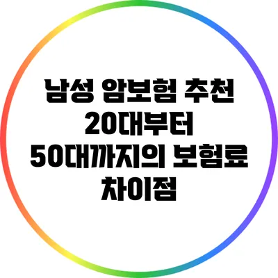 남성 암보험 추천: 20대부터 50대까지의 보험료 차이점